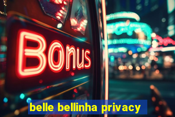 belle bellinha privacy